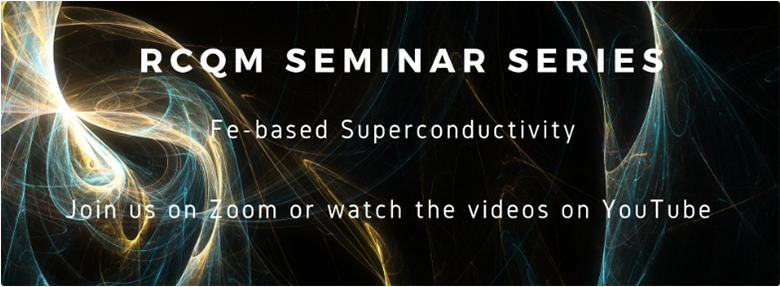 Image with particles with text overlay saying RCQM Seminar Series Fe-Based Superconductivity Join us on Zoom or watch the videos on Youtube